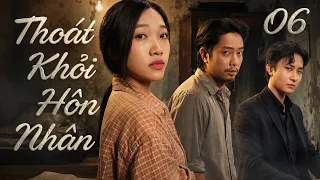 THOÁT KHỎI HÔN NHÂN - Tập 6 | Phim Việt Nam Mới Nhất | Phim Tâm Lý Xã Hội Việt Nam Mới Nhất 2026