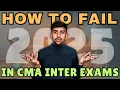 Guaranteed Ways to FAIL CMA Inter Avoid These Exam-Killing Mistakes