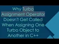 Why Turbo Assignment Operator Doesn t Get Called When Assigning One Turbo Object to Another in C
