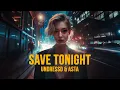 Download Lagu UNDRESSD \u0026 Asta - Save Tonight (Official Lyric Video)