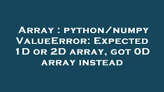 Array ValueError Expected 1D or 2D array got 0D array instead