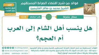      هل ينسب أهل الشام إلى العرب أم العجم    اقتضاء الصراط المستقيم   الشيخ ابن عثيمين دندنها