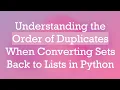 Understanding the Order of Duplicates When Converting Sets Back to Lists in Python