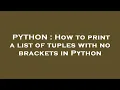 PYTHON How to print a list of tuples with no brackets in Python