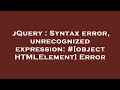 jQuery Syntax error unrecognized expression object HTMLElement Error