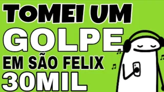 Tomei um golpe em sao felix