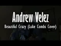 Beautiful Crazy (Luke Combs Cover) by Andrew Velez - Live Acoustic Video