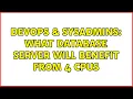 DevOps SysAdmins What database server will benefit from 4 CPUs 3 Solutions