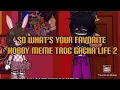 Download Lagu So what's your favorite hobby Meme Tadc gacha life 2