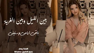 بين الليل وبين الغربة باقي ايامي وسنيني   اغاني حزينة واستكنان        مطلوبة اكثر شيء دندنها