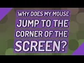 Why does my mouse jump to the corner of the screen