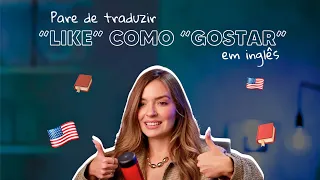 Pare de Traduzir "Like" como "Gostar" em Inglês