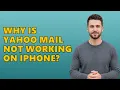 Why Is Yahoo Mail Not Working On IPhone
