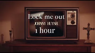 Lock Me Out Johnny Huynh 1 HOUR LOOP 