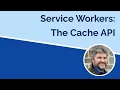 Service Workers - The Cache API