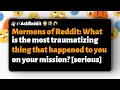 Mormons of Reddit What s the most traumatizing experience from your mission