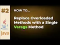 Java Tips and Tricks Replacing Overloaded Methods with a Single Varags Method