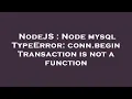 NodeJS Node mysql TypeError conn beginTransaction is not a function