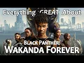 Everything GREAT About Black Panther Wakanda Forever