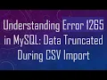 Understanding Error 1265 in MySQL Data Truncated During CSV Import
