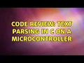 Code Review Text Parsing in C on a microcontroller 2 Solutions