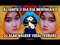 DJ IGNITE X DIA DIA MENYUKAIKU | DJ ALAN WALKER VIRAL TIKTOK TERBARU 2021