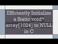 Efficiently Initialize a Static void array 1024 to NULL in C