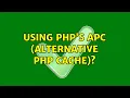 Using PHP s APC Alternative PHP Cache 2 Solutions