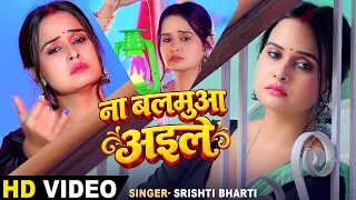 Na Balamua Aile | Srishti Bharti | ना बलमुआ अईले | Pallavi Singh | New Bhojpuri Song