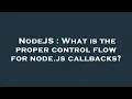 NodeJS What is the proper control flow for node js callbacks