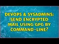 DevOps SysAdmins Send encrypted mail using GPG by command-line 4 Solutions