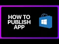 How To Publish App On Microsoft Store Tutorial