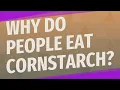 Why do people eat cornstarch