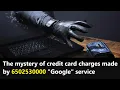 Watch out for charges on your credit card made by 6502530000 Is it Google service or scam