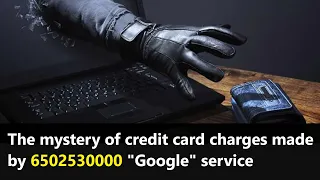 Watch out for charges on your credit card made by 6502530000 Is it Google service or scam