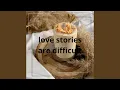 Download Lagu love stories are difficult