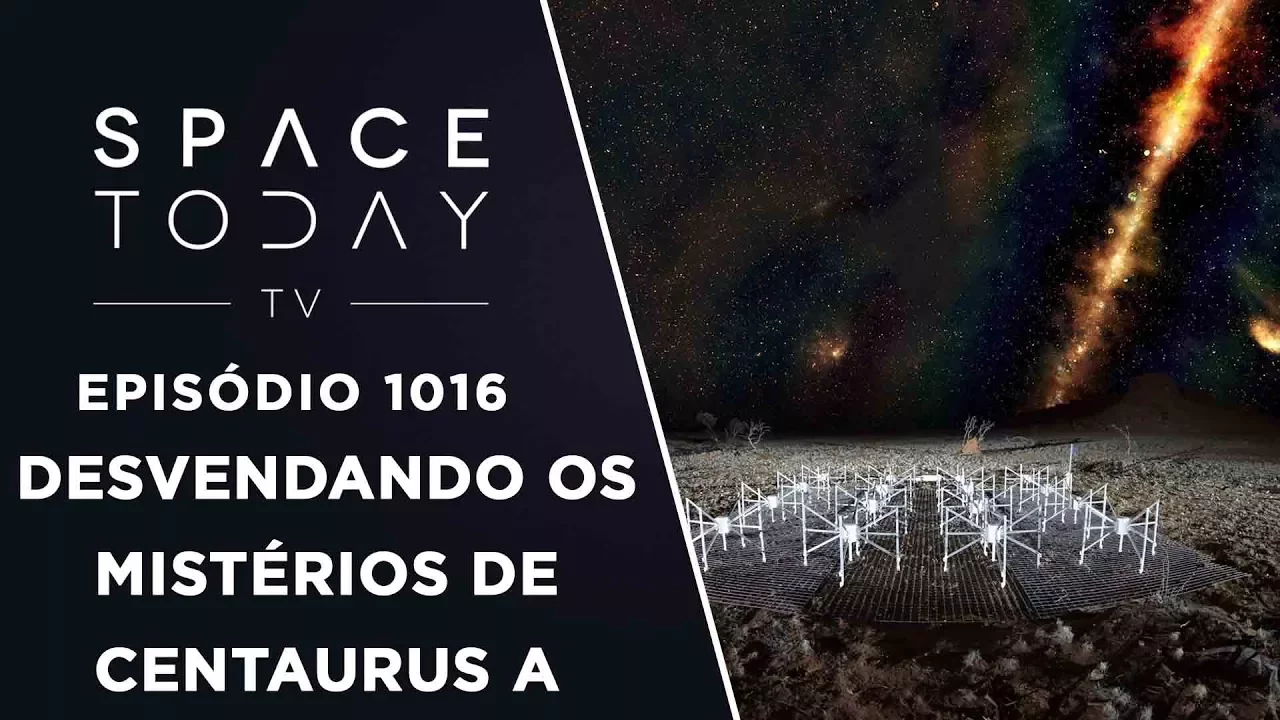 Desvendando Os Mistérios de Centaurus A - Space Today TV Ep.1016