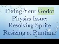 Fixing Your Godot Physics Issue Resolving Sprite Resizing at Runtime