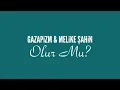 Gazapizm & Melike Şahin - Olur Mu ?