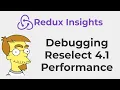 Redux Insights Reselect 4 1 Changes and Debugging Reselect Perf Issues