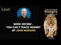 Book Review - You Can t Teach Hungry by John Morgan Journey to 100 Million