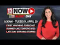 First Warning Alert Day 13 NOW 8 30am - Tuesday April 29