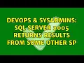 DevOps SysAdmins Sql Server 2005 Returns Results From Some Other SP 2 Solutions