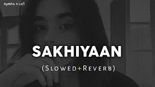sakhiyaan full song slowed reverbed 