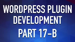 WordPress Plugin Development - Part 17b