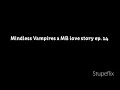 Mindless Vampires a MB love story ep. 14 (Its Up)