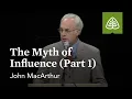 John MacArthur The Myth of Influence Part 1