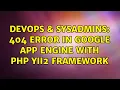 DevOps SysAdmins 404 error in google app engine with PHP Yii2 framework