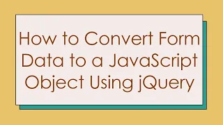 How to Convert Form Data to a JavaScript Object Using jQuery