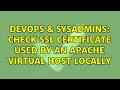 DevOps SysAdmins Check SSL certificate used by an apache virtual host locally 2 Solutions